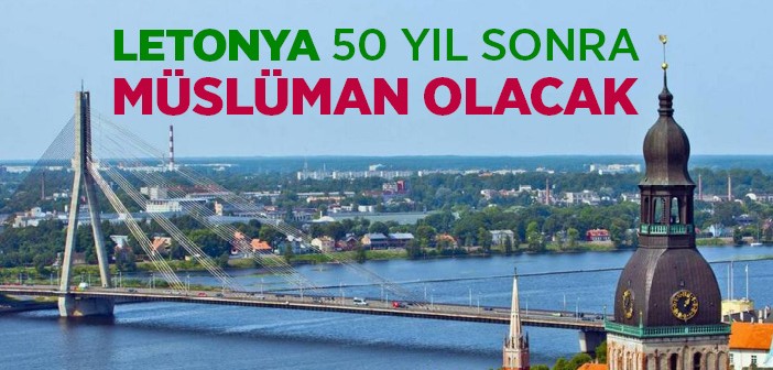 Letonya 50 Yıl Sonra Müslüman Olacak