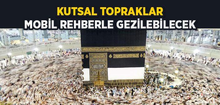 Kutsal Topraklar Mobil Rehberle Gezilebilecek