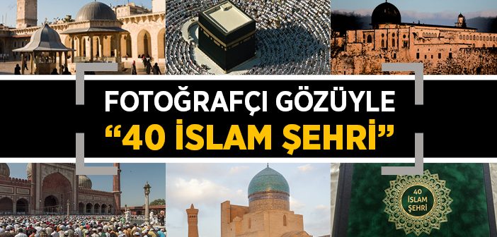 Fotoğraflarla '40 İslam Şehri'