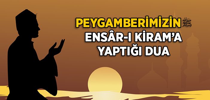 Peygamberimizin Ensâr-ı Kiram'a Yaptığı Dua