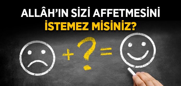 Allâh’ın Sizi Affetmesini İstemez Misiniz?