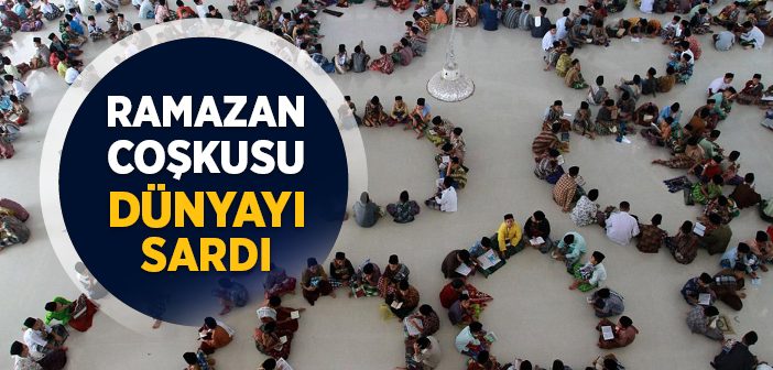 Ramazan Coşkusu Dünyayı Sardı