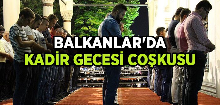 Balkanlar'da Kadir Gecesi Coşkusu