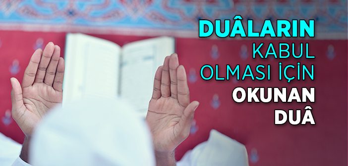 Duaların Kabul Olması İçin Okunan Dua