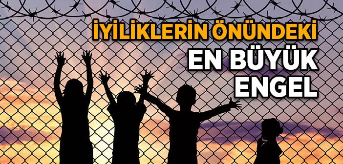 İyiliklerin Önündeki En Büyük Engel