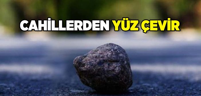 Cahillerden Yüz Çevir!