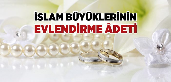 İslam Büyüklerinin Evlendirme Âdeti