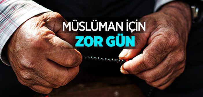 Müslüman İçin Zor Gün Nedir?