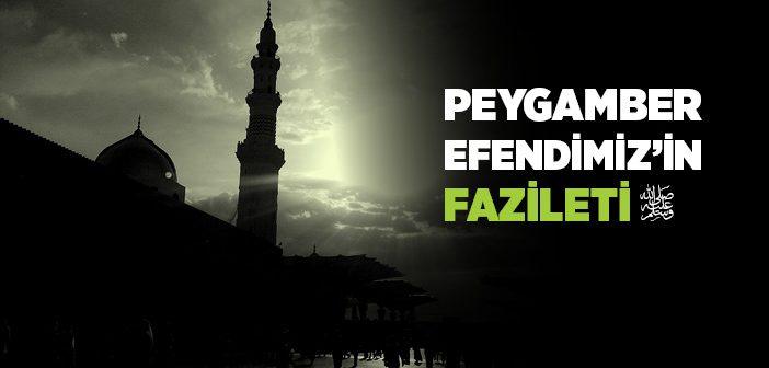 Peygamber Efendimiz’in Fazileti