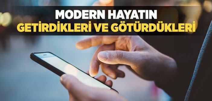 Modern Hayatın Getirdikleri ve  Götürdükleri