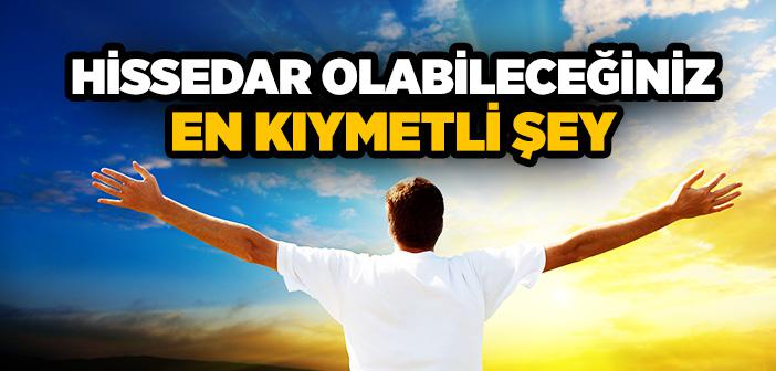 Hissedar Olabileceğiniz En Kıymetli Şey