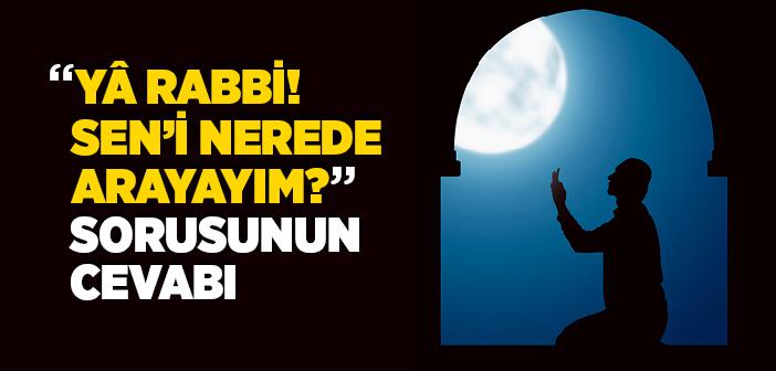 Ya Rabbi! Sen’i Nerede Arayayım?