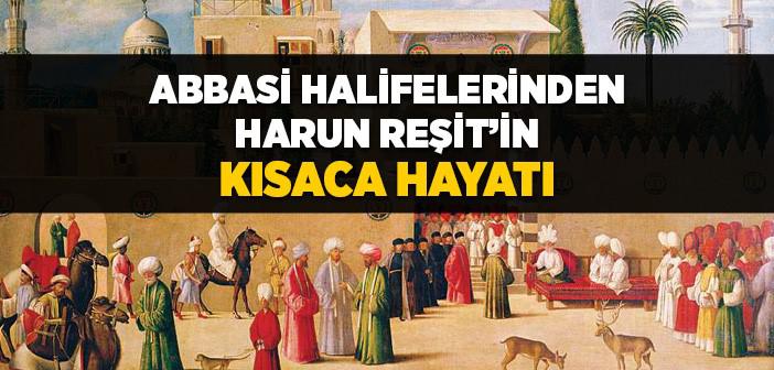 Harun Reşit Kimdir? - Harun Reşit’in Hayatı