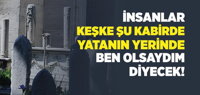 Keşke Şu Kabirde Yatanın Yerinde Ben Olsaydım Hadisi