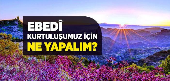 Ebedî Kurtuluşumuz İçin Ne Yapalım?