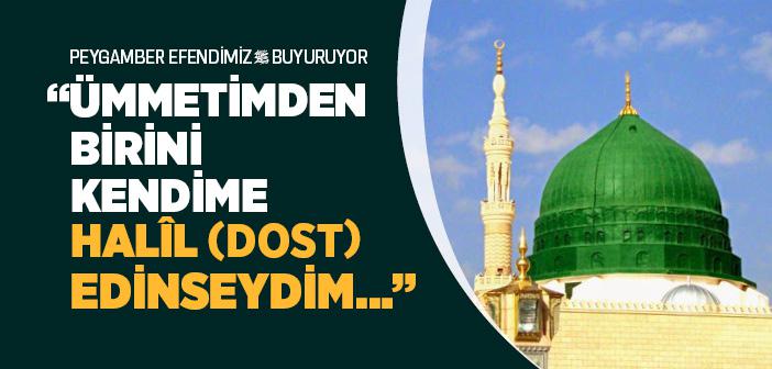 “Ümmetimden Birini Kendime Halîl (Dost) Edinseydim…”