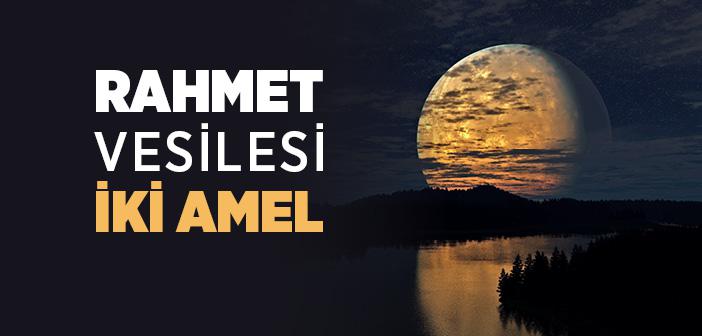 Rahmet Vesilesi İki Amel