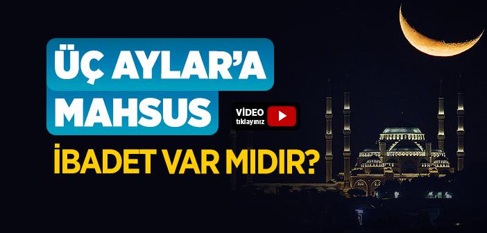 Üç Aylar’a Özel Bir İbadet Var mı?