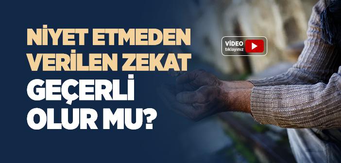 Niyet Etmeden Verilen Zekat Geçerli Olur mu?