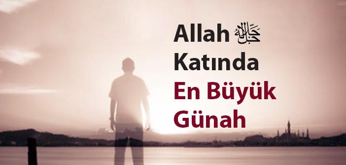 Allah Katında En Büyük Günah Hangisidir?