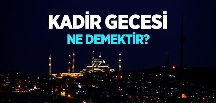 Kadir Gecesi Ne Demek?