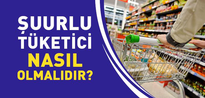 Bilinçli Tüketici Nasıl Olmalıdır?