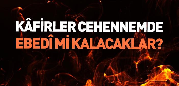 Kâfirler Cehennemde Ebedî mi Kalacaklar?