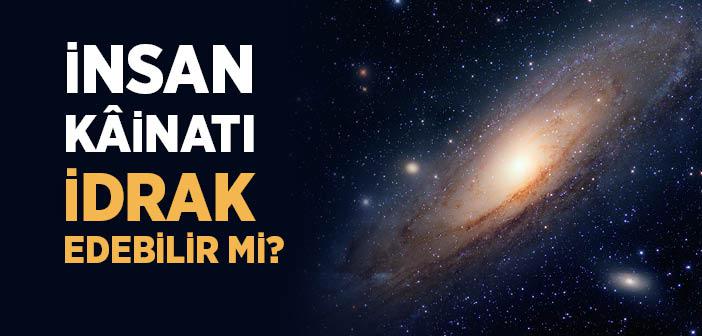 İnsan Kainatı İdrak Edebilir mi?