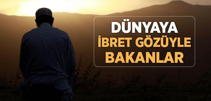 Dünyaya İbret Gözüyle Nasıl ve Ne Zaman Bakarız?