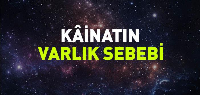 Kâinatın Varlık Sebebi