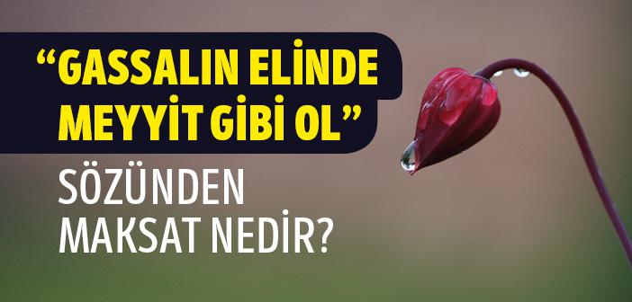 Şeyhe Bağlandığında “Gassalın Elinde Meyyit Gibi Ol” Denmesnin Sebebi Nedir?