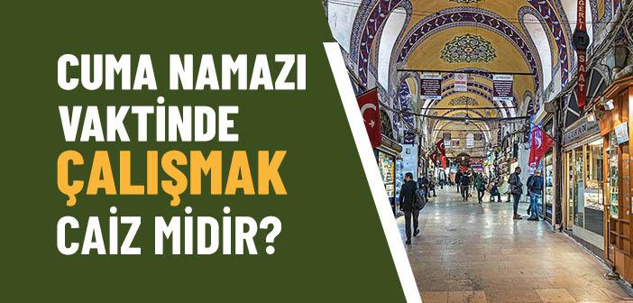 Cuma Namazı Vaktinde Çalışmak Caiz midir?