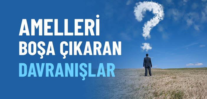 Amelleri Boşa Çıkaran Davranışlar