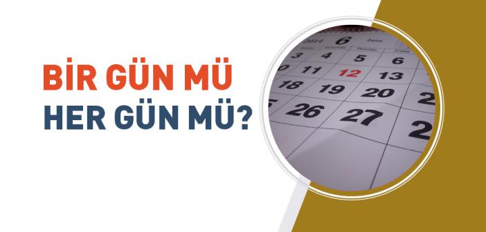 Bir Gün mü Her Gün mü?