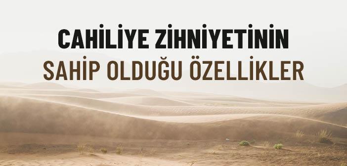 Cahiliye Zihniyetinin Sahip Olduğu Özellikler