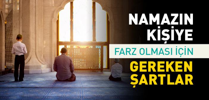 Namazın farz olması için gereken şartlar nelerdir?