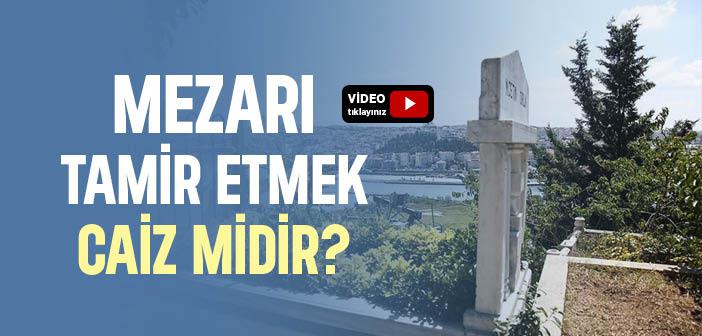 Mezarı Tamir Etmek Caiz mi?