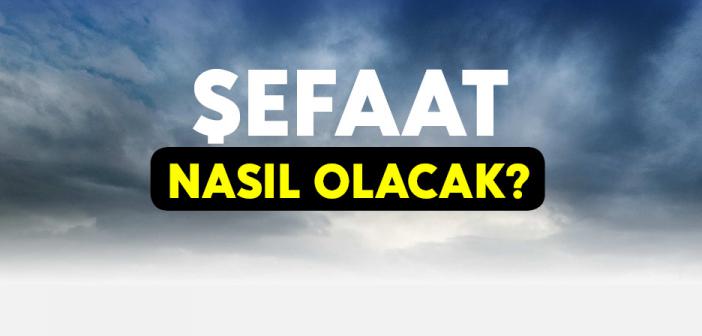 Şefaat Var mı? Şefaat Nasıl Olacak?