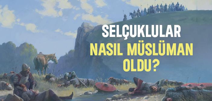 Selçuklular Nasıl Müslüman Oldu?