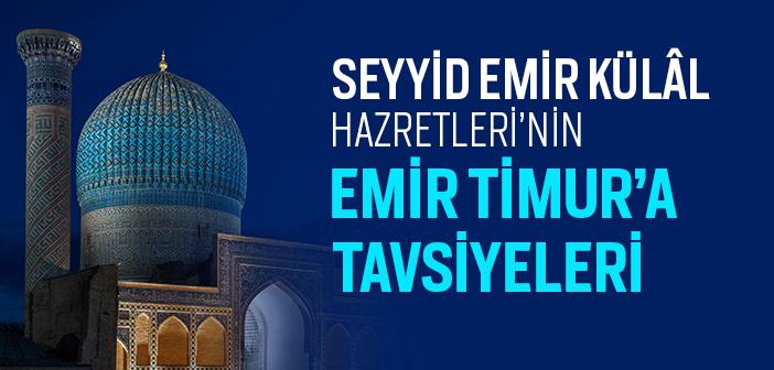 Seyyid Emir Külâl Hazretleri’nin Emir Timur’a Tavsiyeleri