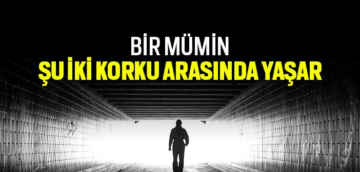 Bir Mümin Şu İki Korku Arasında Yaşar