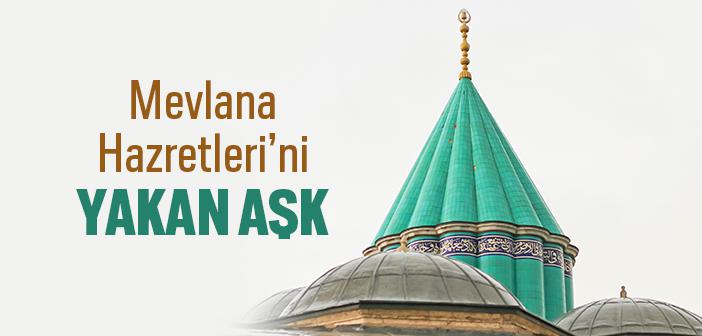 Hz. Mevlana’yı Yakan Aşk