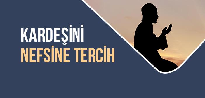 Kardeşini Nefsine Tercih