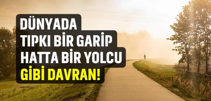 "Dünyada Tıpkı Bir Garip Hatta Bir Yolcu Gibi Davran!" Hadisi