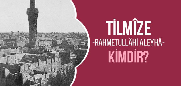 Tilmîze (r.aleyhâ) Kimdir?