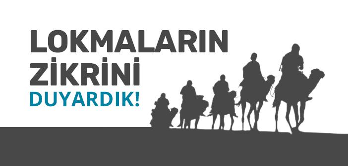 Lokmaların Zikrini Duyuyorduk