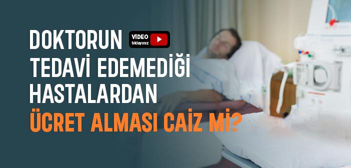 Doktorların Tedavi Edemediği Hastalardan Ücret Almaları Caiz mi?