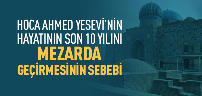 Hoca Ahmed Yesevi, Hayatının Son 10 Yılını Neden Mezarda Geçirdi?