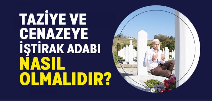 Taziye Adabı ve Cenazeye İştirak Nasıl Olmalıdır?