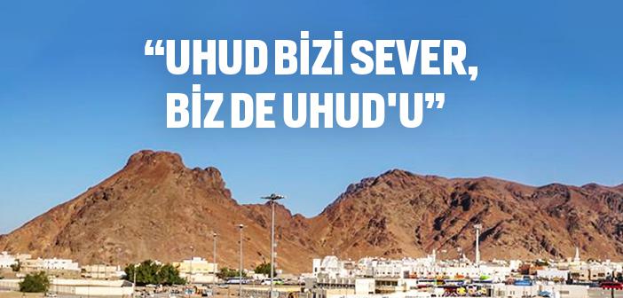 “Uhud Bizi Sever, Biz de Uhud’u”